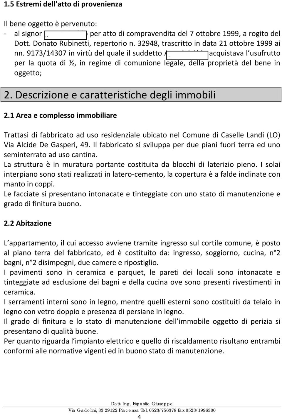 9173/14307 in virtù del quale il suddetto Aramini Aldo acquistava l usufrutto per la quota di ½, in regime di comunione legale, della proprietà del bene in oggetto; 2.