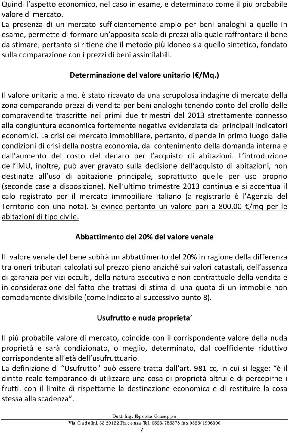 che il metodo più idoneo sia quello sintetico, fondato sulla comparazione con i prezzi di beni assimilabili. Determinazione del valore unitario ( /Mq.) Il valore unitario a mq.