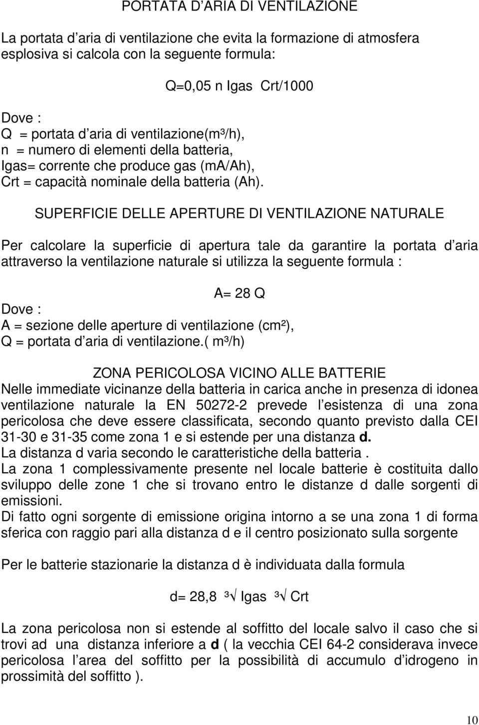 SUPERFICIE DELLE APERTURE DI VENTILAZIONE NATURALE Per calcolare la superficie di apertura tale da garantire la portata d aria attraverso la ventilazione naturale si utilizza la seguente formula : A=