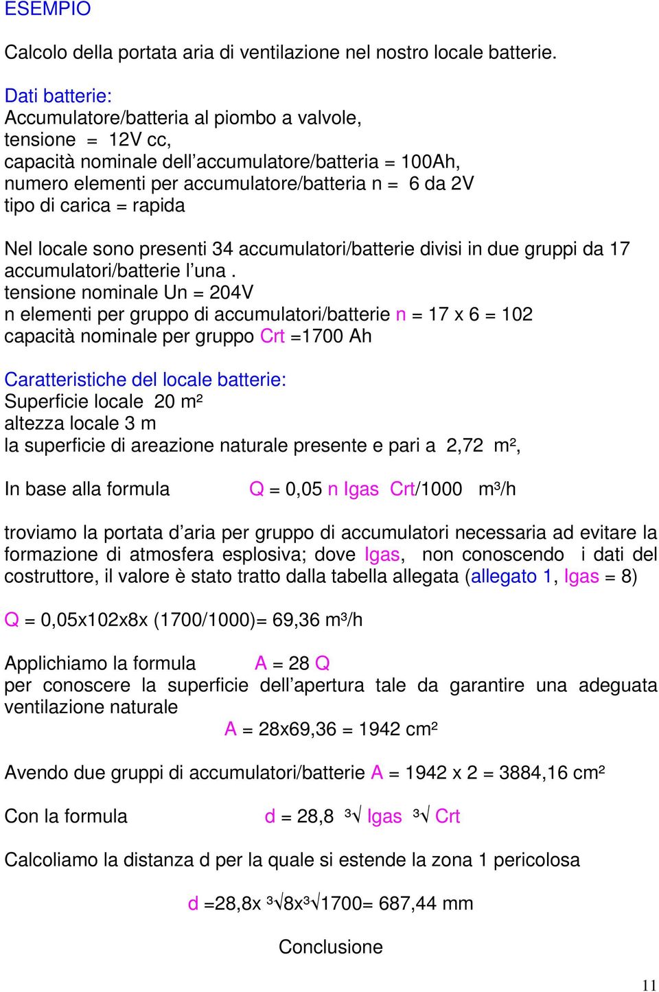 = rapida Nel locale sono presenti 34 accumulatori/batterie divisi in due gruppi da 17 accumulatori/batterie l una.