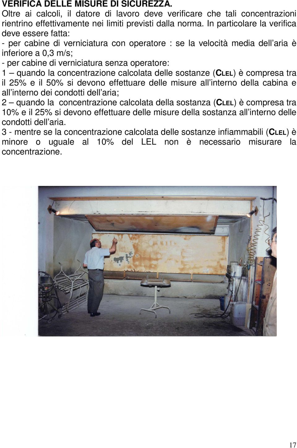 la concentrazione calcolata delle sostanze (CLEL) è compresa tra il 25% e il 50% si devono effettuare delle misure all interno della cabina e all interno dei condotti dell aria; 2 quando la