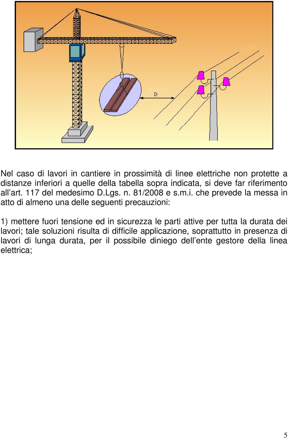 seguenti precauzioni: 1) mettere fuori tensione ed in sicurezza le parti attive per tutta la durata dei lavori; tale soluzioni risulta