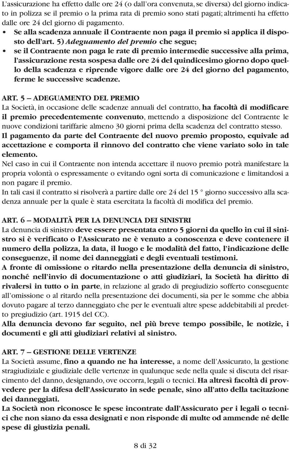 5) Adeguamento del premio che segue; se il Contraente non paga le rate di premio intermedie successive alla prima, l assicurazione resta sospesa dalle ore 24 del quindicesimo giorno dopo quello della