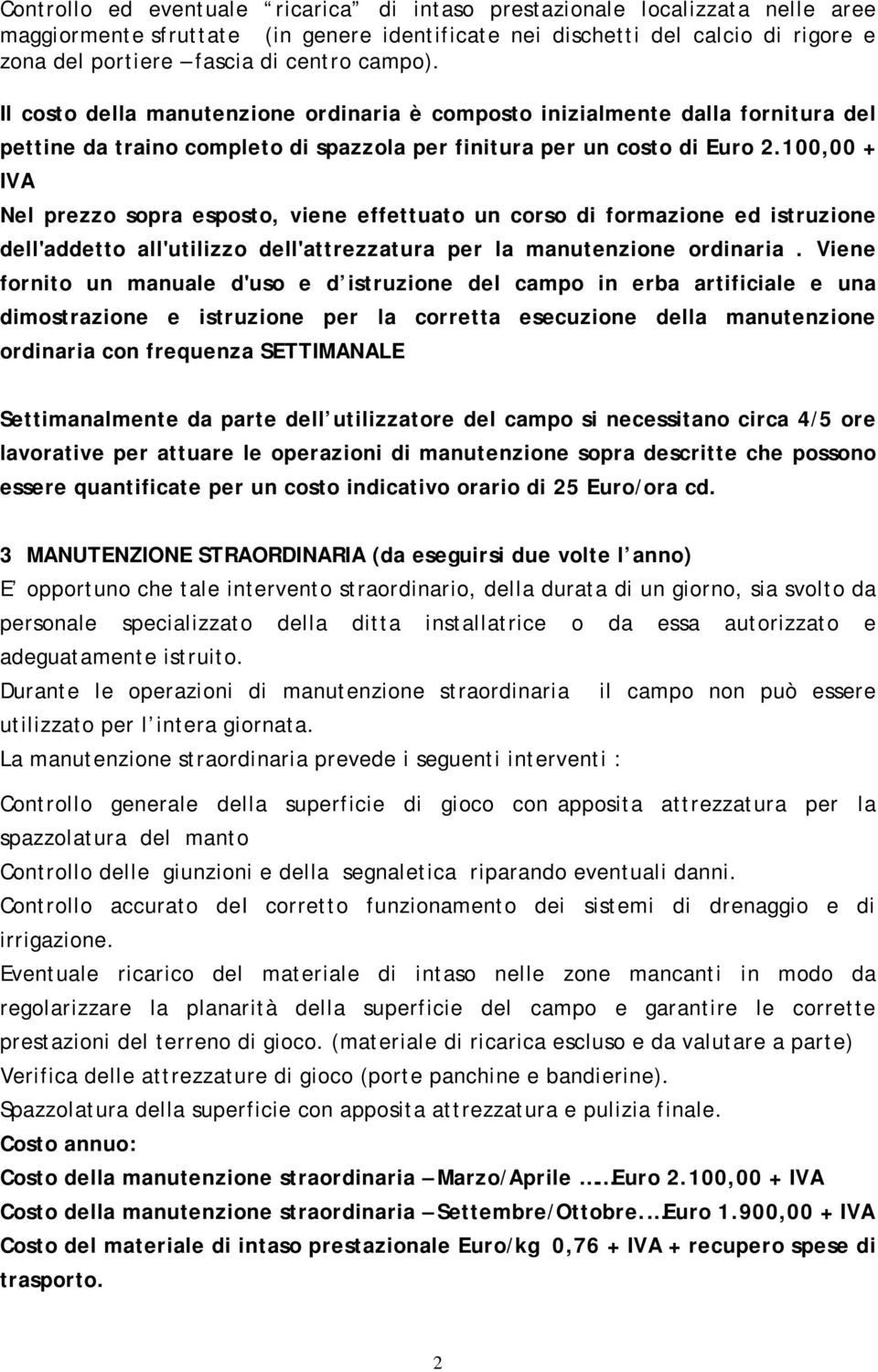 100,00 + IVA Nel prezzo sopra esposto, viene effettuato un corso di formazione ed istruzione dell'addetto all'utilizzo dell'attrezzatura per la manutenzione ordinaria.