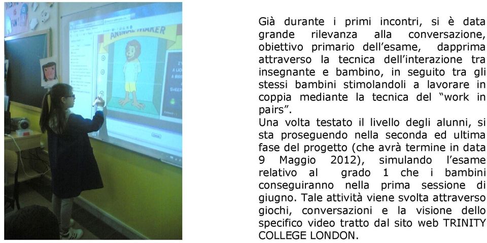 Una volta testato il livello degli alunni, si sta proseguendo nella seconda ed ultima fase del progetto (che avrà termine in data 9 Maggio 2012), simulando l esame