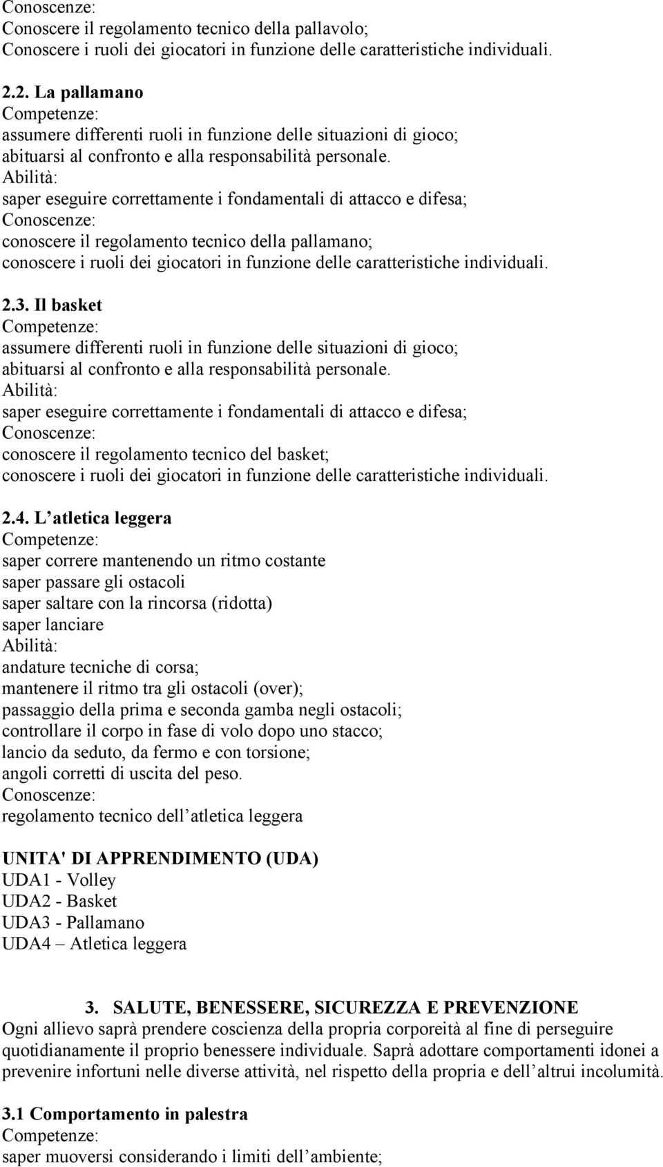 saper eseguire correttamente i fondamentali di attacco e difesa; conoscere il regolamento tecnico della pallamano; conoscere i ruoli dei giocatori in funzione delle caratteristiche individuali. 2.3.