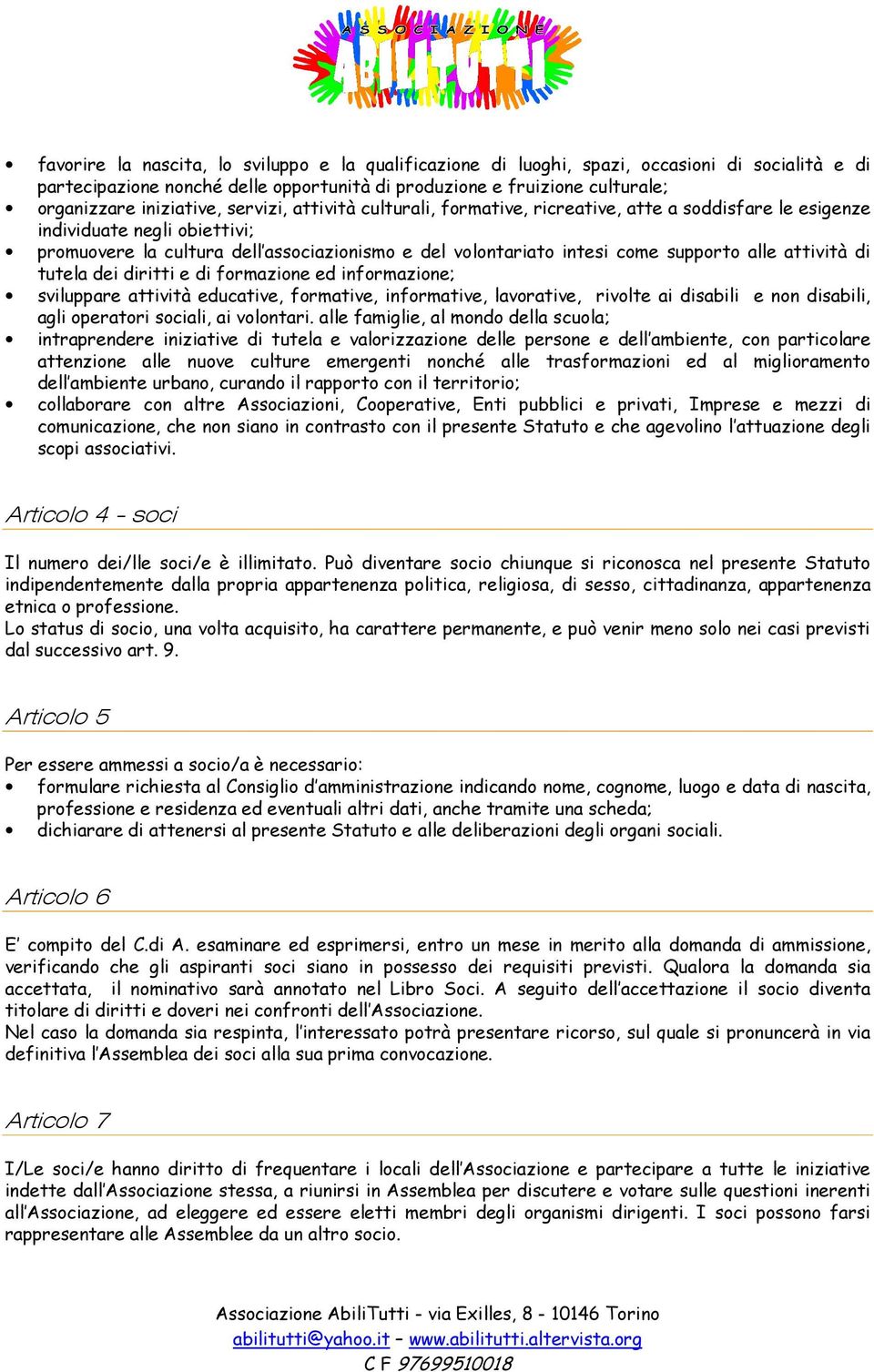 attività di tutela dei diritti e di formazione ed informazione; sviluppare attività educative, formative, informative, lavorative, rivolte ai disabili e non disabili, agli operatori sociali, ai