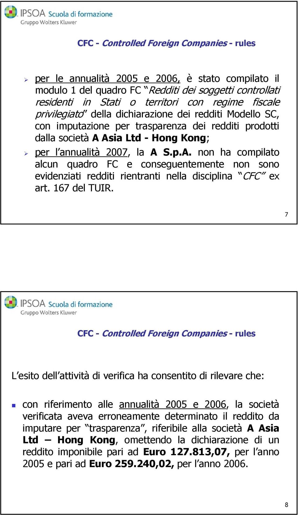 Asia Ltd - Hong Kong; per l annualità 2007, la A S.p.A. non ha compilato alcun quadro FC e conseguentemente non sono evidenziati redditi rientranti nella disciplina CFC ex art. 167 del TUIR.