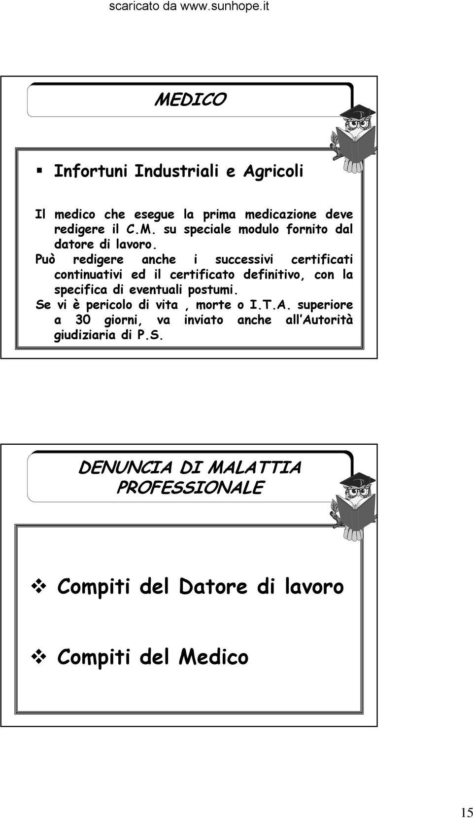 postumi. Se vi è pericolo di vita, morte o I.T.A. superiore a 30 giorni, va inviato anche all Autorità giudiziaria di P.