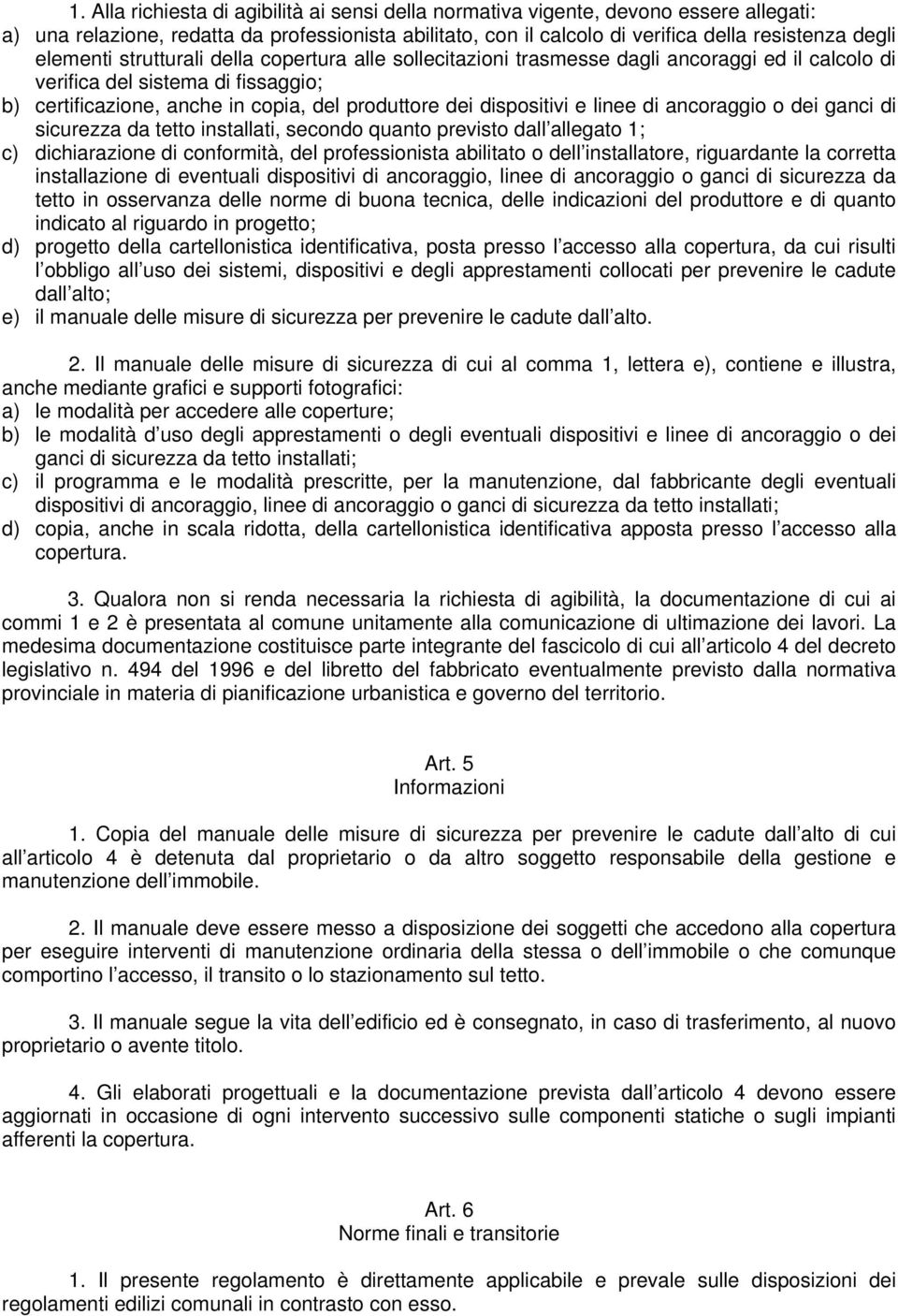 dispositivi e linee di ancoraggio o dei ganci di sicurezza da tetto installati, secondo quanto previsto dall allegato 1; c) dichiarazione di conformità, del professionista abilitato o dell