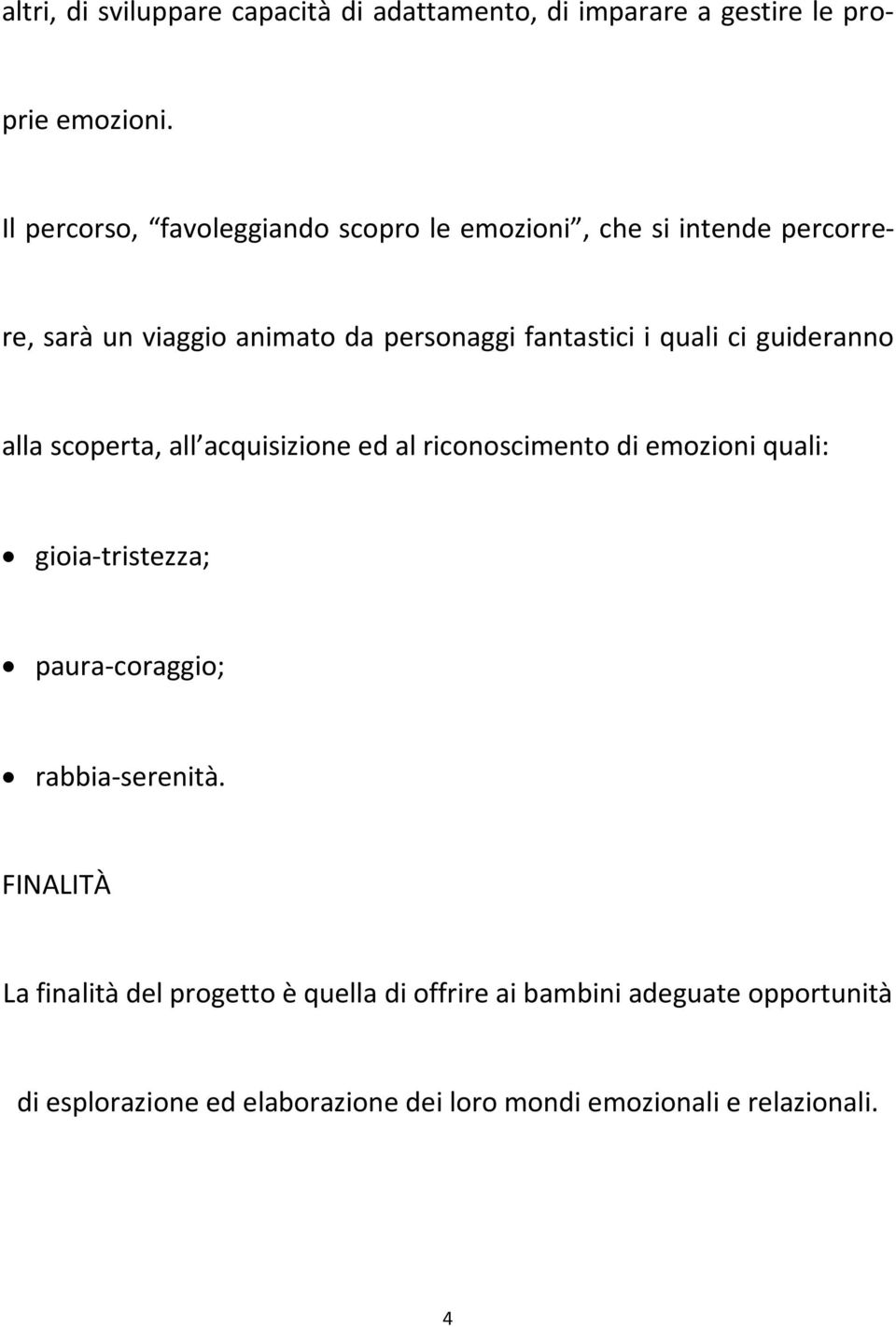 quali ci guideranno alla scoperta, all acquisizione ed al riconoscimento di emozioni quali: gioia-tristezza; paura-coraggio;