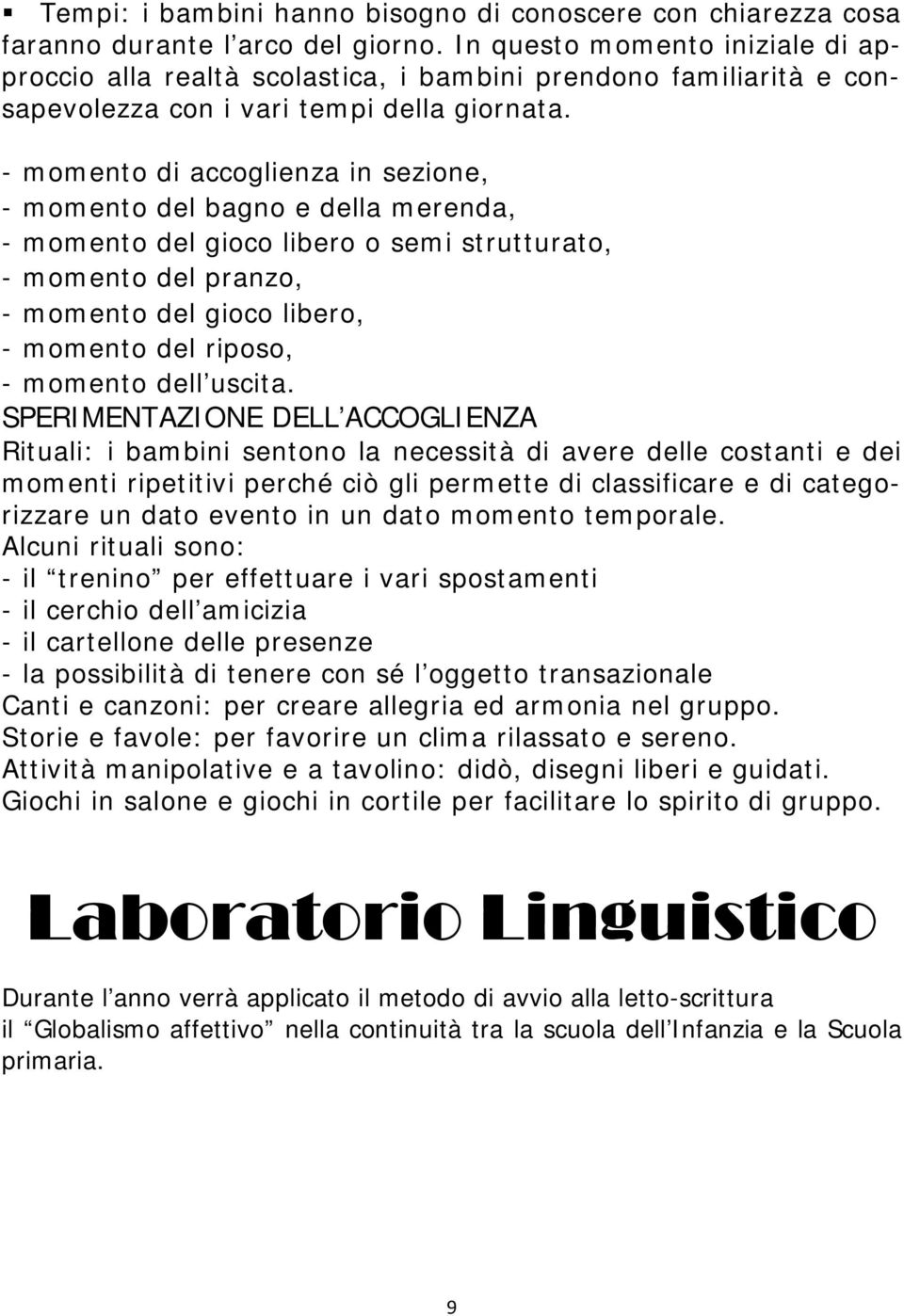 - momento di accoglienza in sezione, - momento del bagno e della merenda, - momento del gioco libero o semi strutturato, - momento del pranzo, - momento del gioco libero, - momento del riposo, -