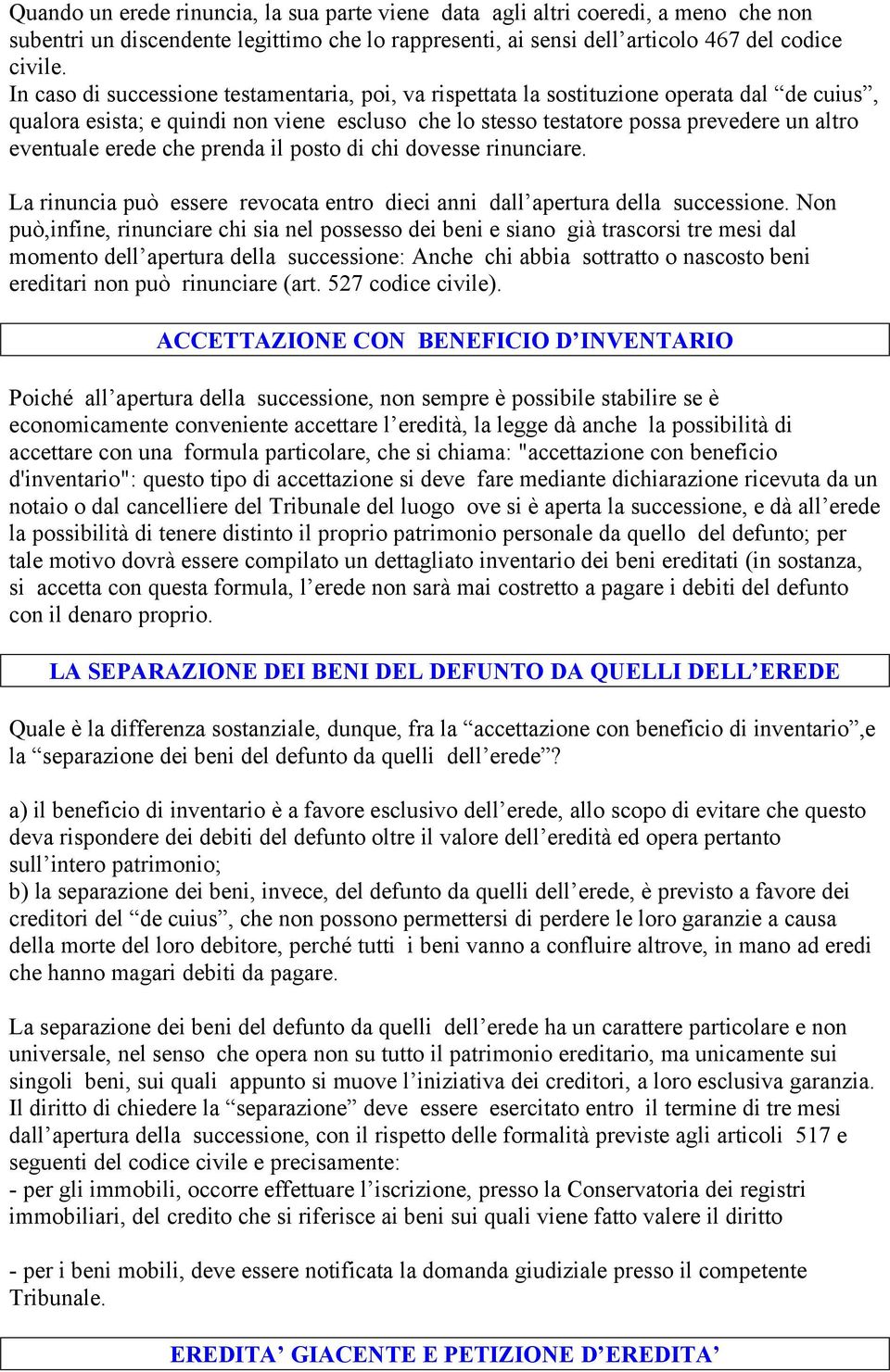 erede che prenda il posto di chi dovesse rinunciare. La rinuncia può essere revocata entro dieci anni dall apertura della successione.