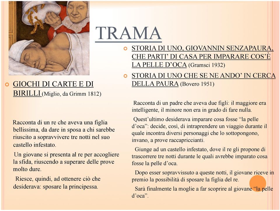 STORIA DI UNO, GIOVANNIN SENZAPAURA, CHE PARTI DI CASA PER IMPARARE COS È LA PELLE D OCA (Gramsci 1932) STORIA DI UNO CHE SE NE ANDO IN CERCA DELLA PAURA (Bovero 1951) Racconta di un padre che aveva