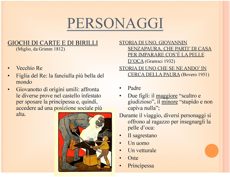 STORIA DI UNO, GIOVANNIN SENZAPAURA, CHE PARTI DI CASA PER IMPARARE COS È LA PELLE D OCA (Gramsci 1932) STORIA DI UNO CHE SE NE ANDO IN CERCA DELLA PAURA (Bovero 1951)