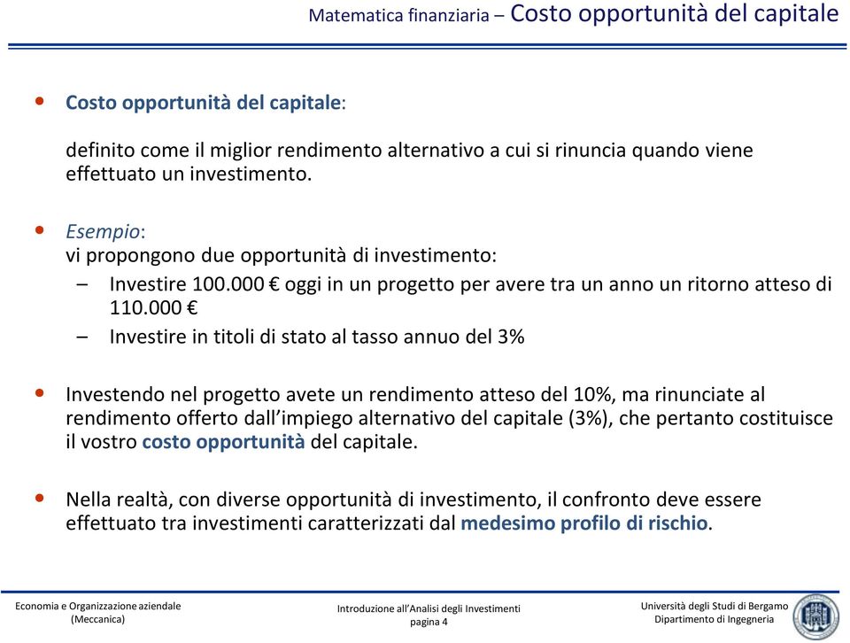 000 Investire in titoli di stato al tasso annuo del 3% Investendo nel progetto avete un rendimento atteso del 10%, ma rinunciate al rendimento offerto dall impiego alternativo del capitale