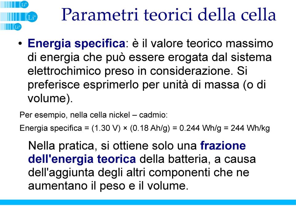 Per esempio, nella cella nickel cadmio: Energia specifica = (1.30 V) (0.18 Ah/g) = 0.