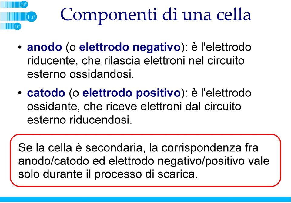 catodo (o elettrodo positivo): è l'elettrodo ossidante, che riceve elettroni dal circuito