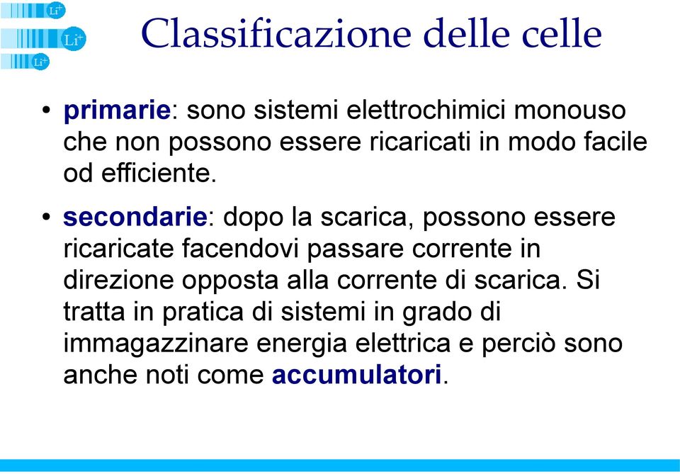 secondarie: dopo la scarica, possono essere ricaricate facendovi passare corrente in direzione