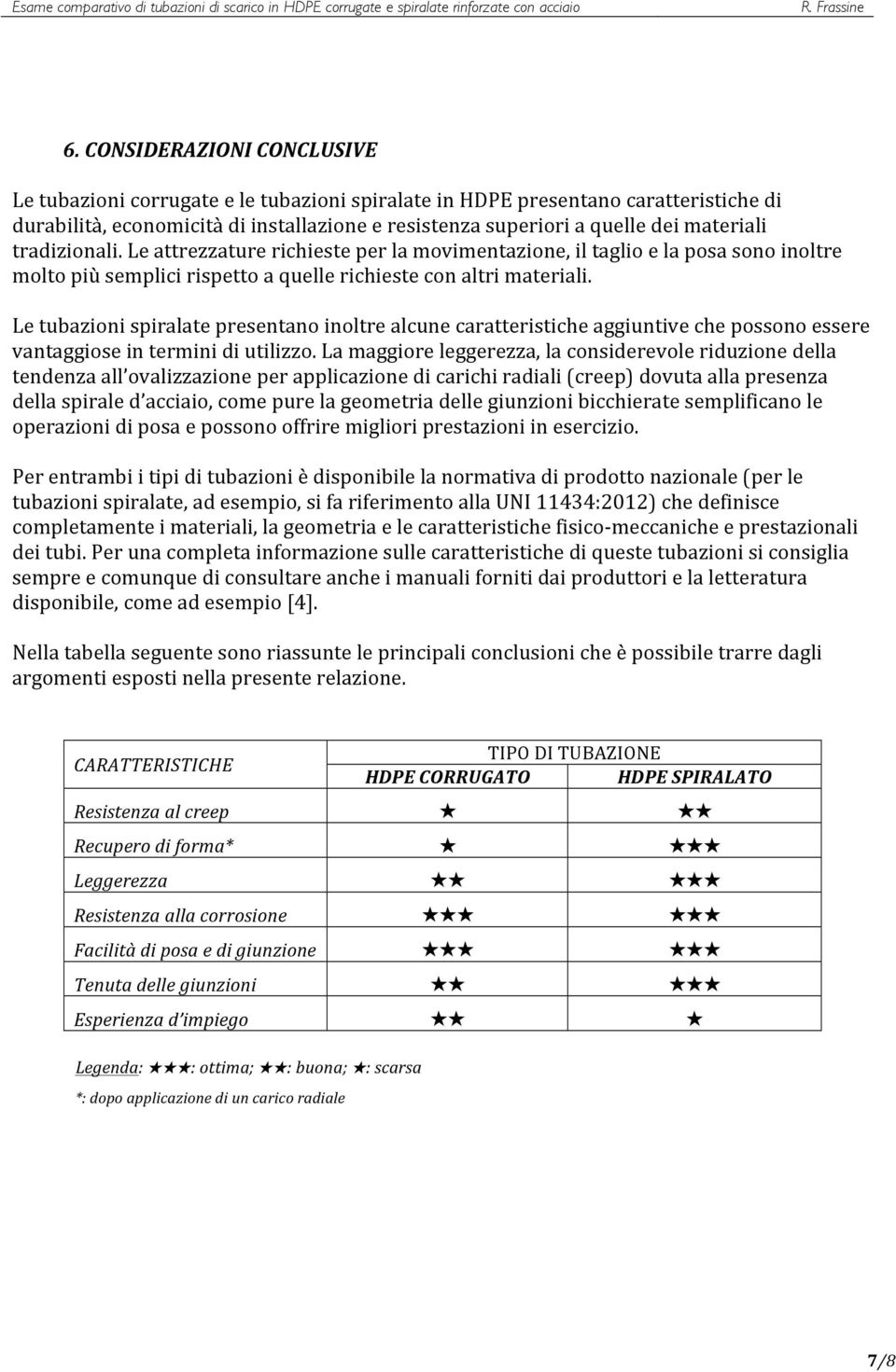 Le tubazioni spiralate presentano inoltre alcune caratteristiche aggiuntive che possono essere vantaggiose in termini di utilizzo.