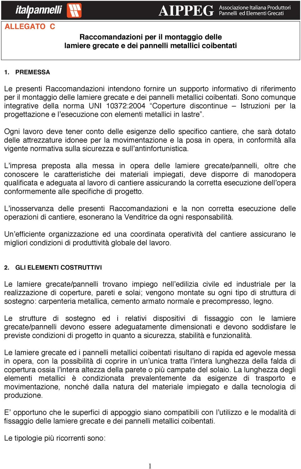 Sono comunque integrative della norma UNI 10372:2004 Coperture discontinue Istruzioni per la progettazione e l esecuzione con elementi metallici in lastre.