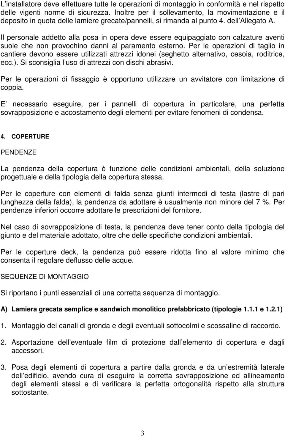 Il personale addetto alla posa in opera deve essere equipaggiato con calzature aventi suole che non provochino danni al paramento esterno.