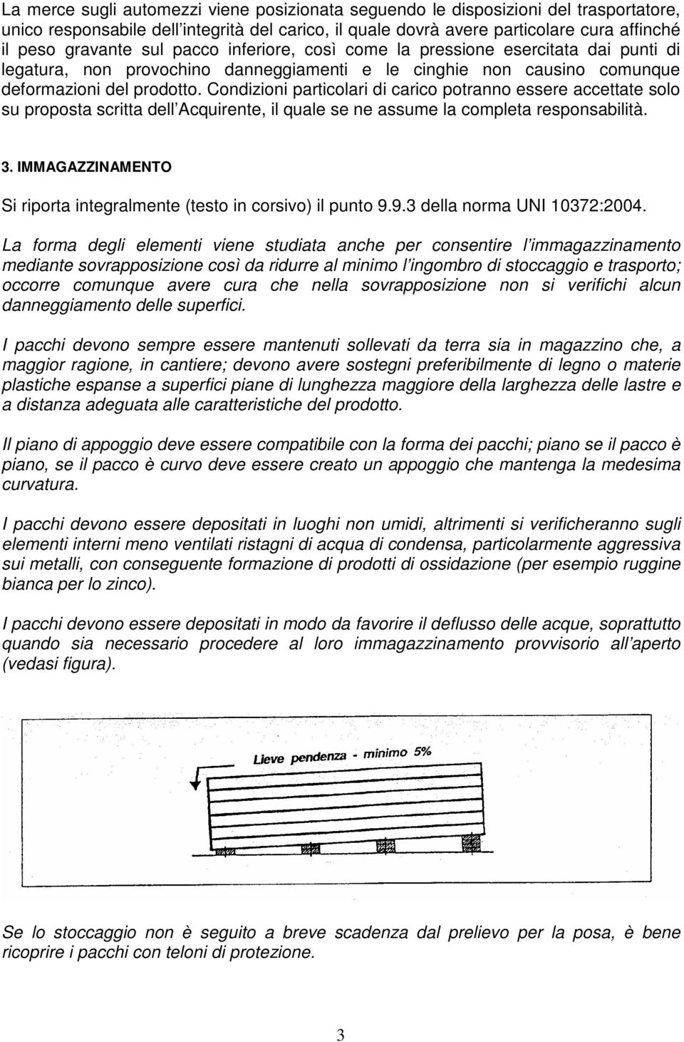 Condizioni particolari di carico potranno essere accettate solo su proposta scritta dell Acquirente, il quale se ne assume la completa responsabilità. 3.