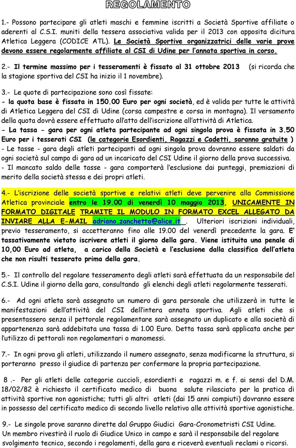Le Società Sportive organizzatrici delle varie prove devono essere regolarmente affiliate al CSI di Udine per l annata sportiva in corso. 2.