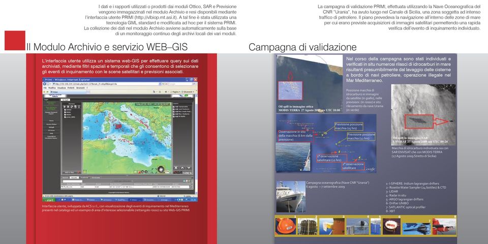 La collezione dei dati nel modulo Archivio avviene automaticamente sulla base di un monitoraggio continuo degli archivi locali dei vari moduli.