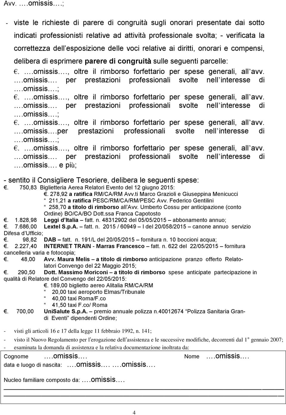 per prestazioni professionali svolte nell interesse di, oltre il rimborso forfettario per spese generali, all avv..omissis.