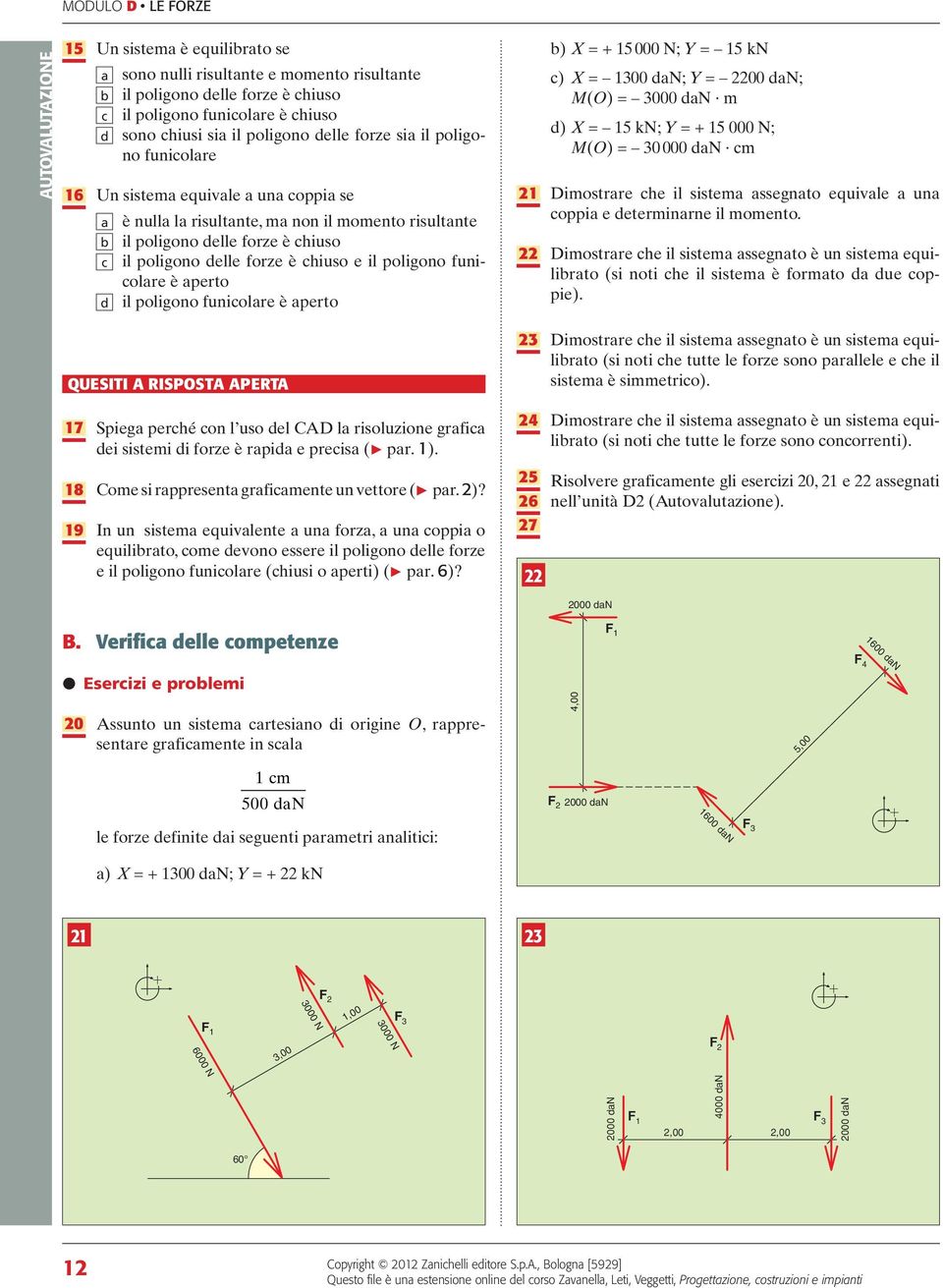 forze è chiuso e il poligono funicolare è aperto d il poligono funicolare è aperto b) X = + 5 000 N; Y = 5 kn c) X = 300 dan; Y = 2200 dan; M(O) = 3000 dan m d) X = 5 kn; Y = + 5 000 N; M(O) = 30 000