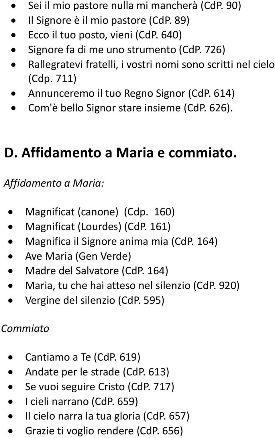 Affidamento a Maria: Magnificat (canone) (Cdp. 160) Magnificat (Lourdes) (CdP. 161) Magnifica il Signore anima mia (CdP. 164) Ave Maria (Gen Verde) Madre del Salvatore (CdP.