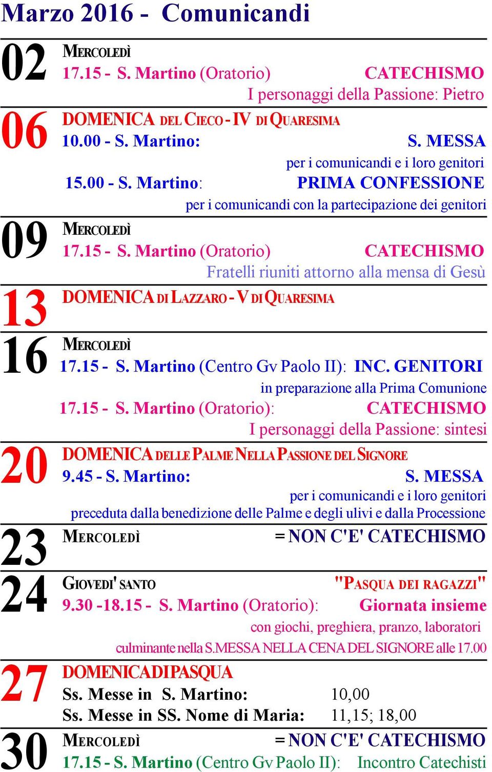 Martino (Oratorio) CATECHISMO Fratelli riuniti attorno alla mensa di Gesù DOMENICA DI LAZZARO - V DI QUARESIMA 13 16 MERCOLEDÌ 17.15 - S. Martino (Centro Gv Paolo II): INC.