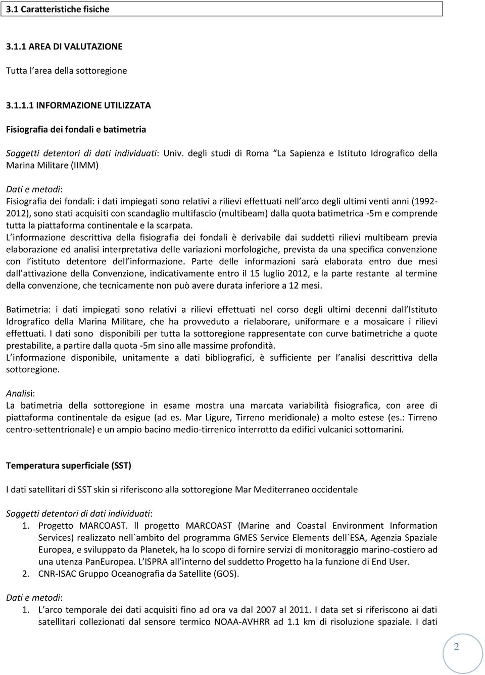 venti anni (1992-2012), sono stati acquisiti con scandaglio multifascio (multibeam) dalla quota batimetrica -5m e comprende tutta la piattaforma continentale e la scarpata.