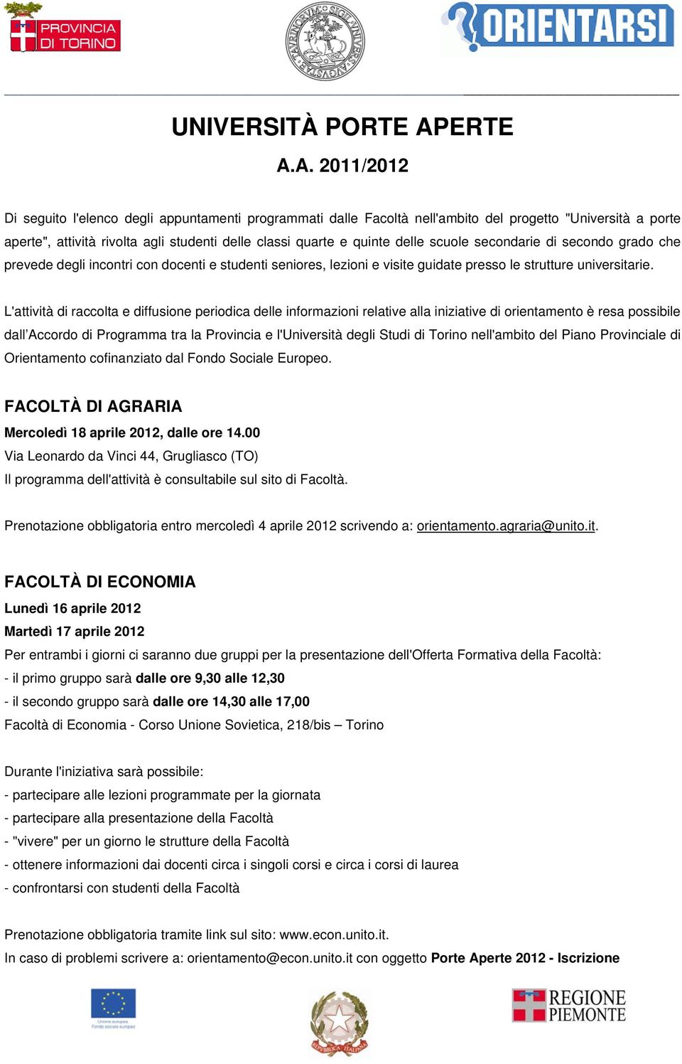 A. 2011/2012 Di seguito l'elenco degli appuntamenti programmati dalle Facoltà nell'ambito del progetto "Università a porte aperte", attività rivolta agli studenti delle classi quarte e quinte delle