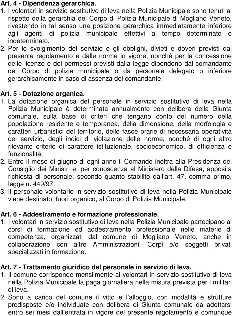 gerarchica immediatamente inferiore agli agenti di polizia municipale effettivi a tempo determinato o indeterminato. 2.