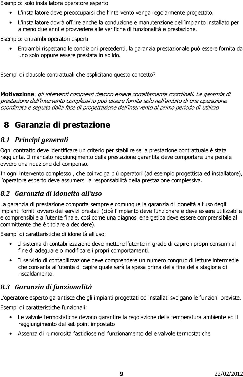 Esempio: entrambi operatori esperti Entrambi rispettano le condizioni precedenti, la garanzia prestazionale può essere fornita da uno solo oppure essere prestata in solido.