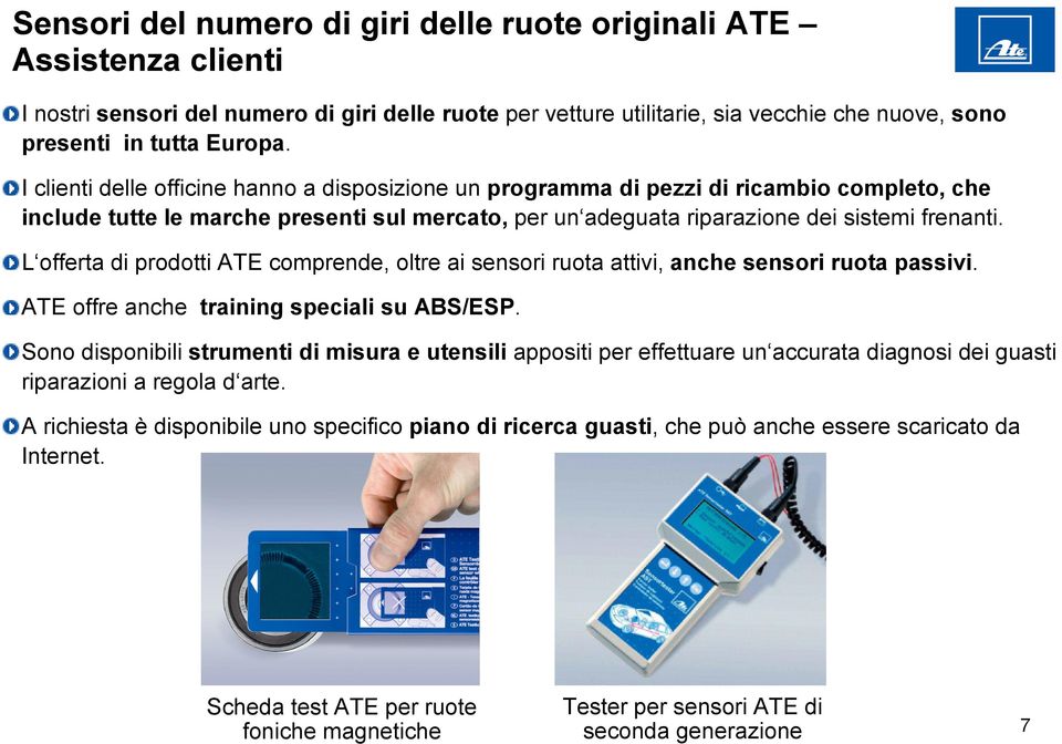 L offerta di prodotti ATE comprende, oltre ai sensori ruota attivi, anche sensori ruota passivi. ATE offre anche training speciali su ABS/ESP.