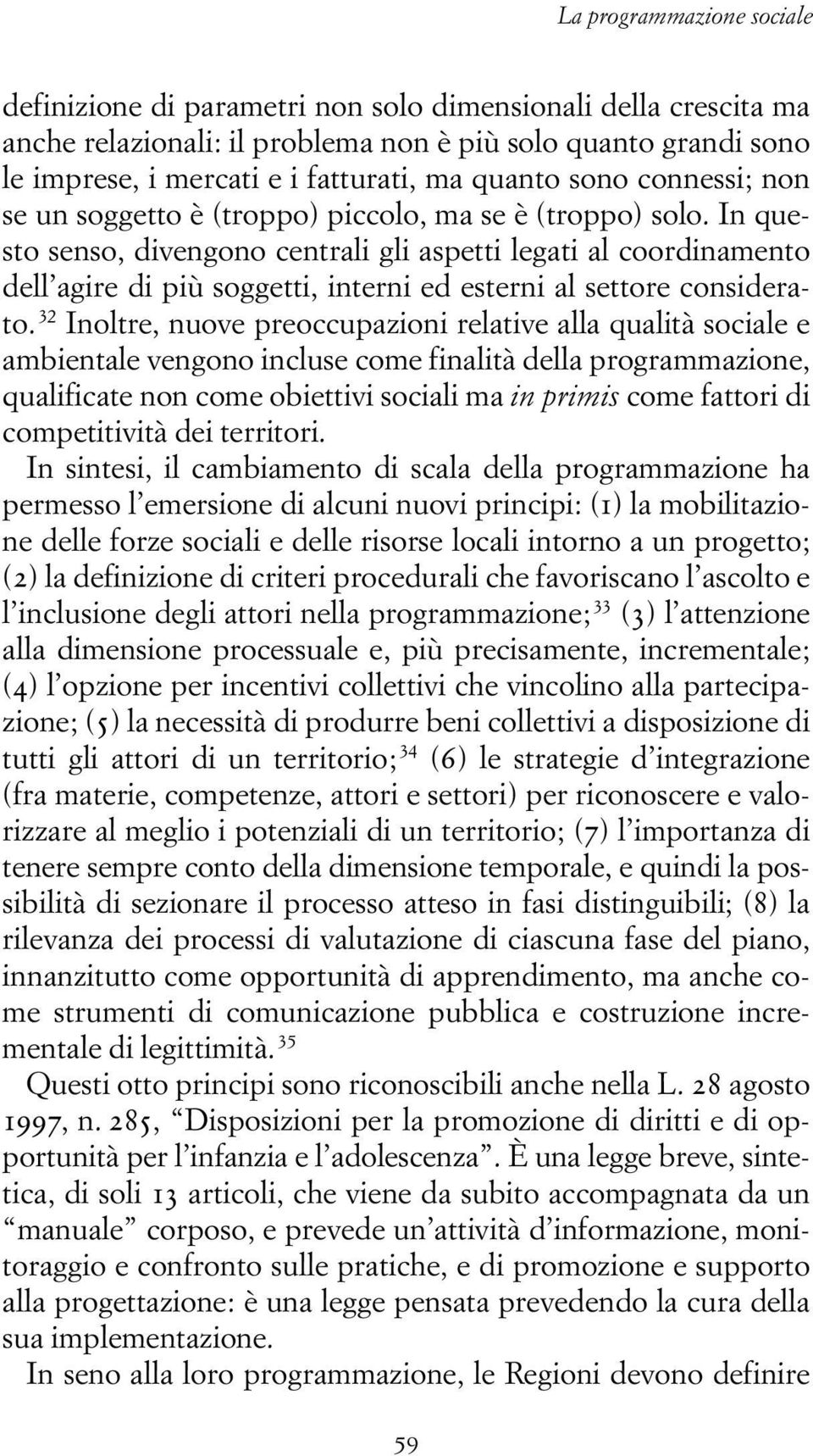 In questo senso, divengono centrali gli aspetti legati al coordinamento dell agire di più soggetti, interni ed esterni al settore considerato.