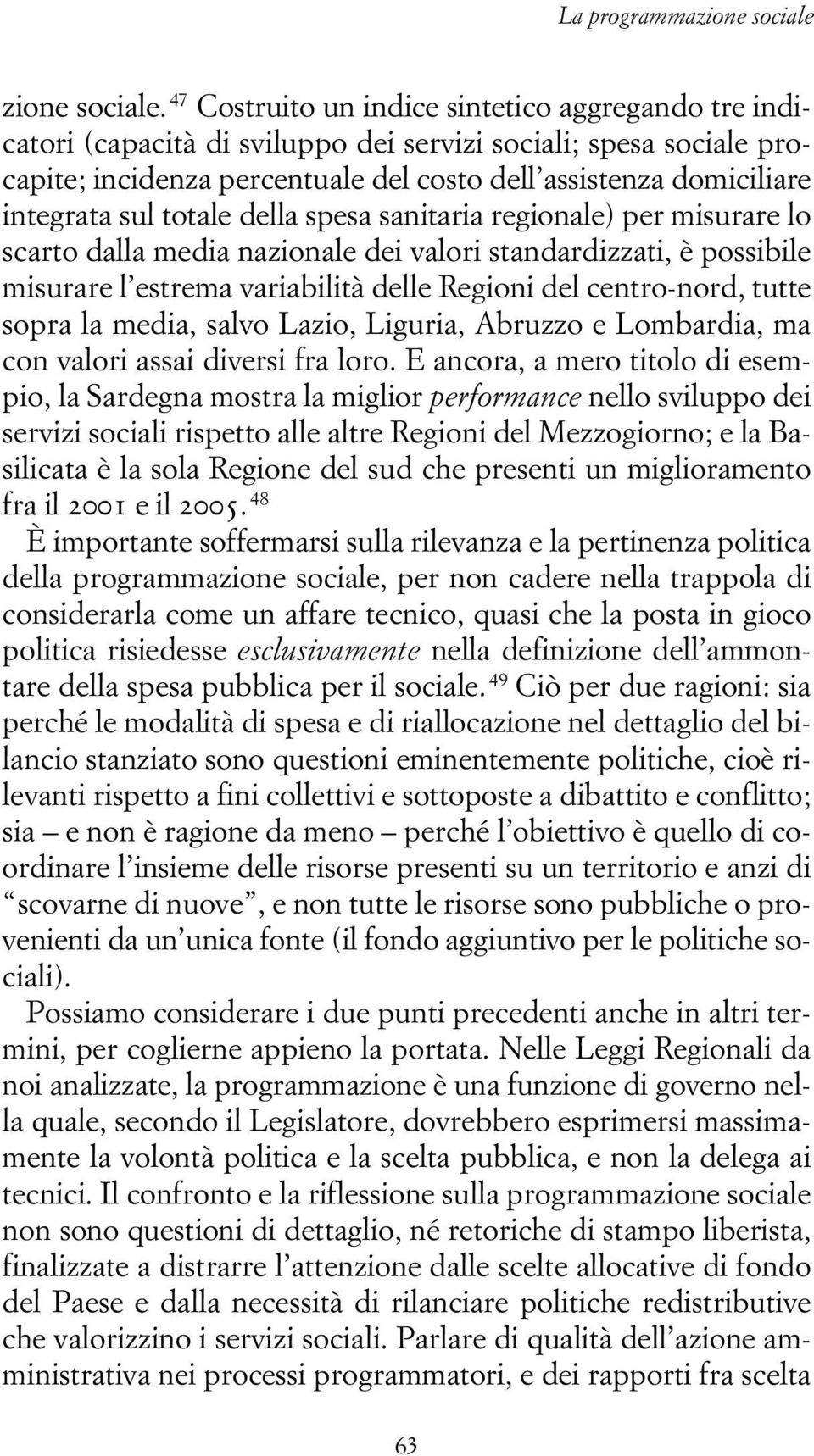 sul totale della spesa sanitaria regionale) per misurare lo scarto dalla media nazionale dei valori standardizzati, è possibile misurare l estrema variabilità delle Regioni del centro-nord, tutte