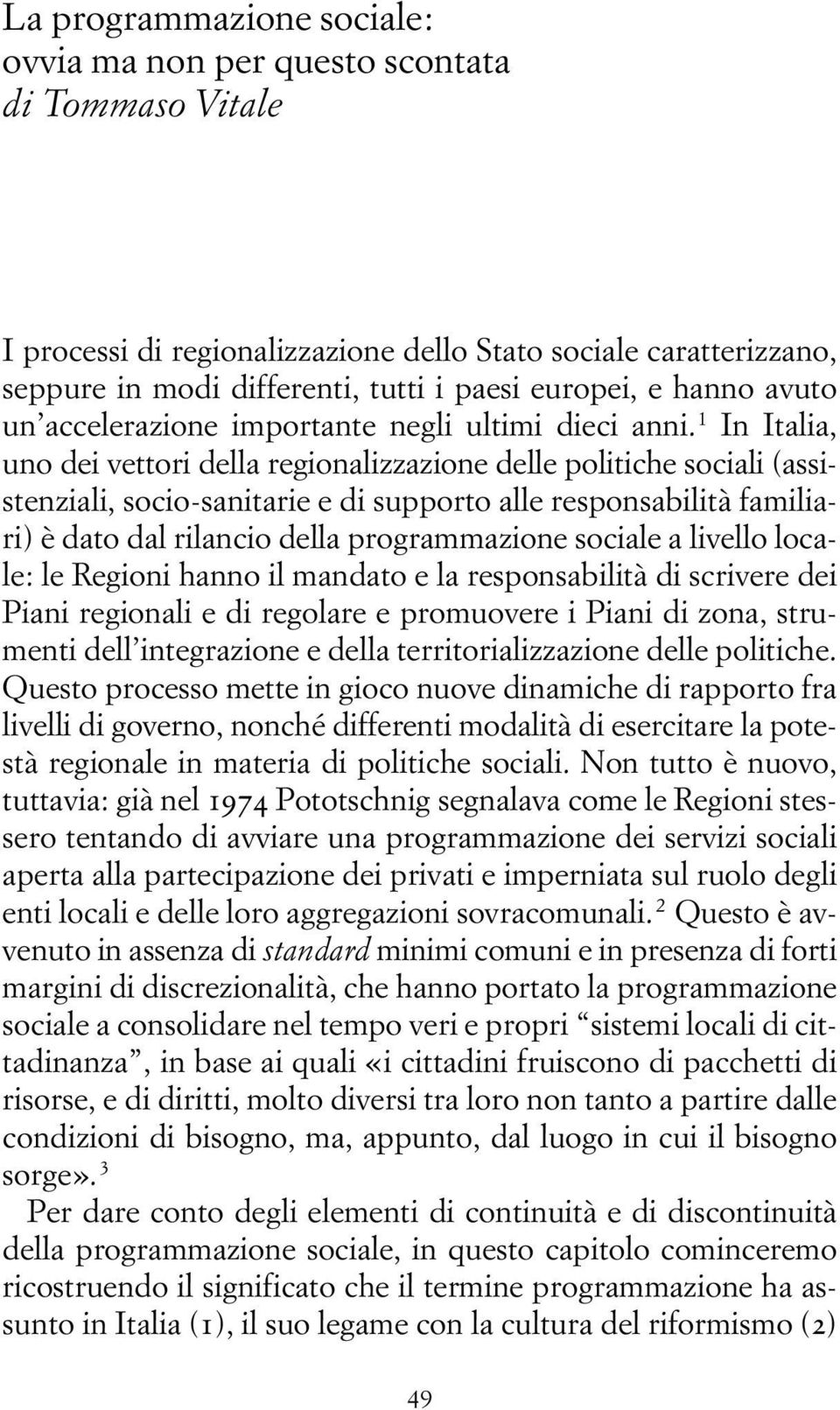 1 In Italia, uno dei vettori della regionalizzazione delle politiche sociali (assistenziali, socio-sanitarie e di supporto alle responsabilità familiari) è dato dal rilancio della programmazione