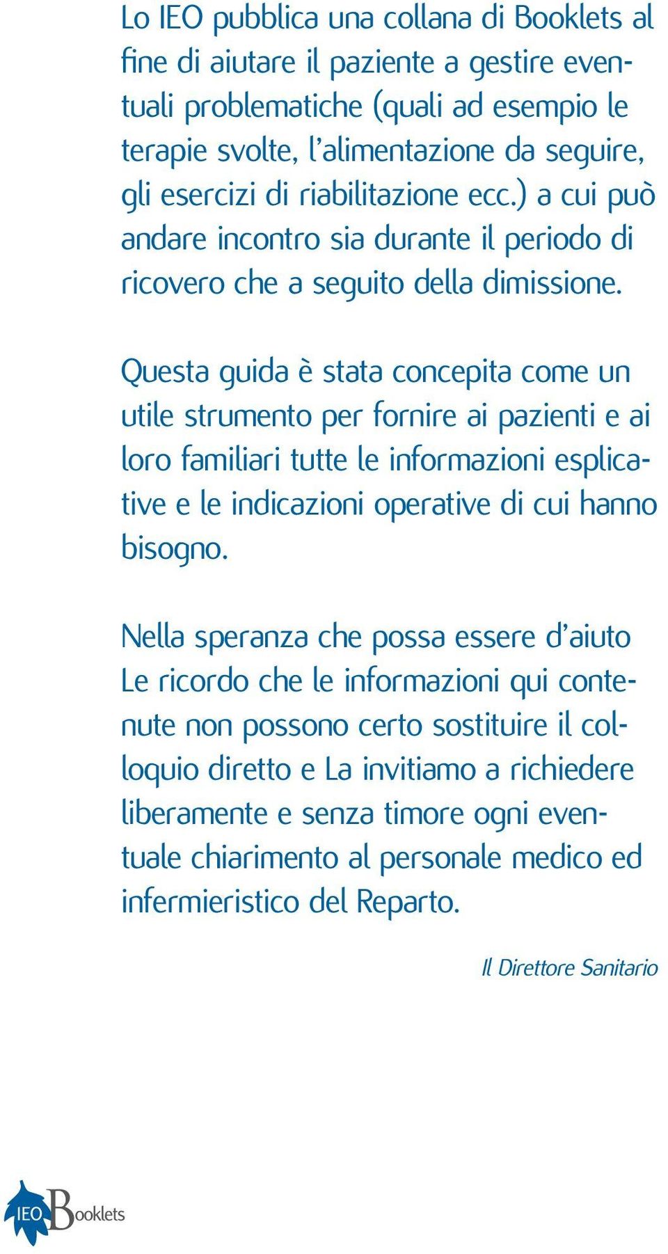 Questa guida è stata concepita come un utile strumento per fornire ai pazienti e ai loro familiari tutte le informazioni esplicative e le indicazioni operative di cui hanno bisogno.