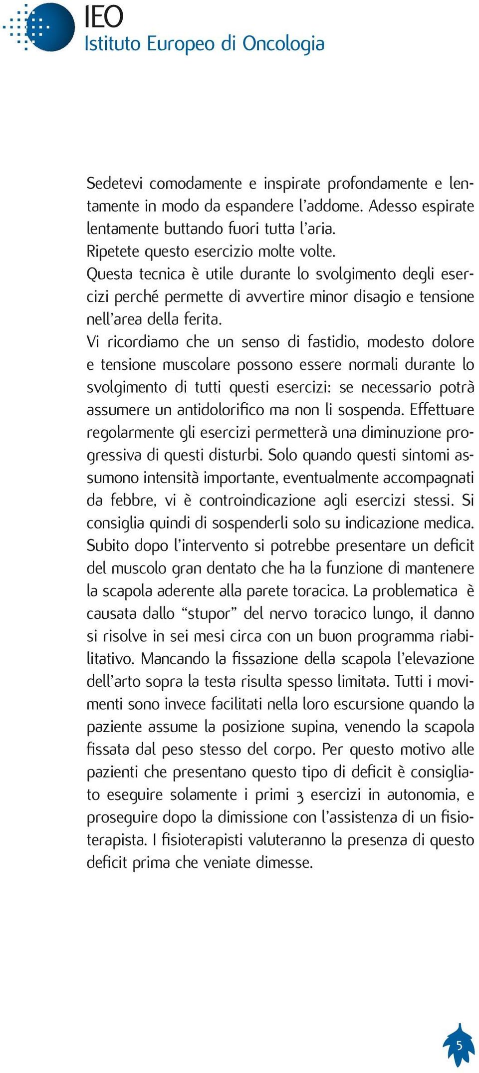 Vi ricordiamo che un senso di fastidio, modesto dolore e tensione muscolare possono essere normali durante lo svolgimento di tutti questi esercizi: se necessario potrà assumere un antidolorifico ma