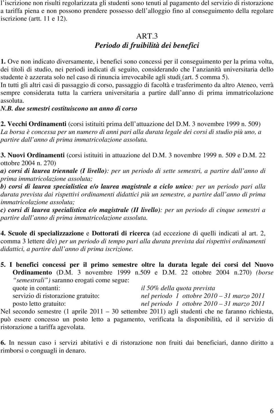 Ove non indicato diversamente, i benefici sono concessi per il conseguimento per la prima volta, dei titoli di studio, nei periodi indicati di seguito, considerando che l anzianità universitaria