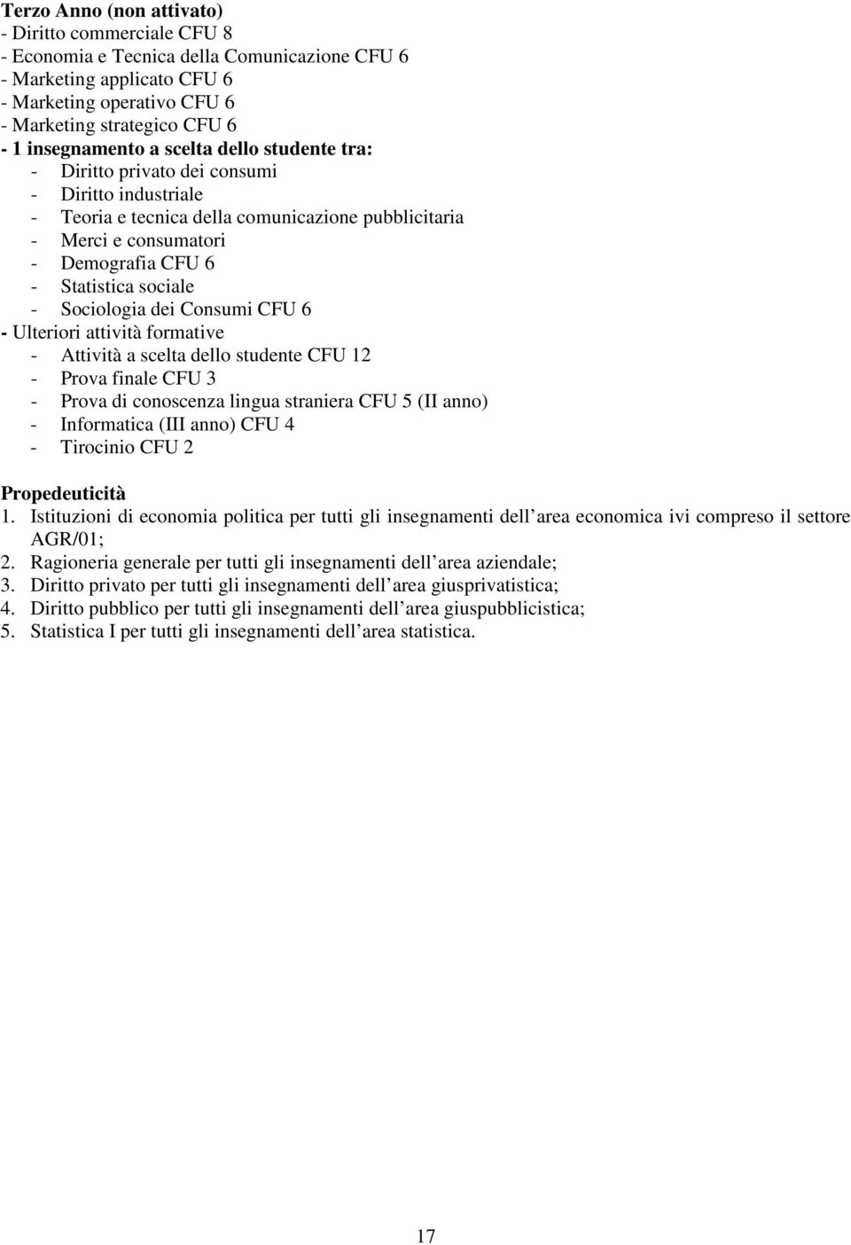 Statistica sociale - Sociologia dei Consumi CFU 6 - Ulteriori attività formative - Attività a scelta dello studente CFU 12 - Prova finale CFU 3 - Prova di conoscenza lingua straniera CFU 5 (II anno)