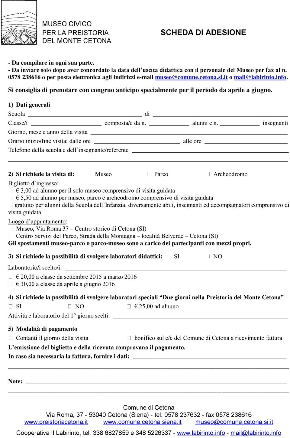 Si consiglia di prenotare con congruo anticipo specialmente per il periodo da aprile a giugno. 1) Dati generali Scuola di Classe/i composta/e da n. alunni e n.