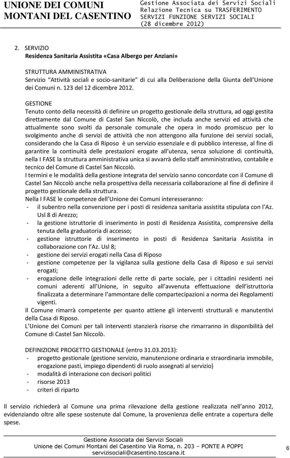 sono svolti da personale comunale che opera in modo promiscuo per lo svolgimento anche di servizi de attività che non attengono alla funzione dei servizi sociali, considerando che la Casa di Riposo è