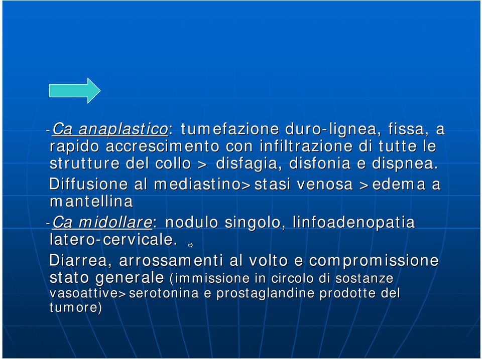 Diffusione al mediastino>stasi venosa >edema a mantellina -CaCa midollare: : nodulo singolo, linfoadenopatia