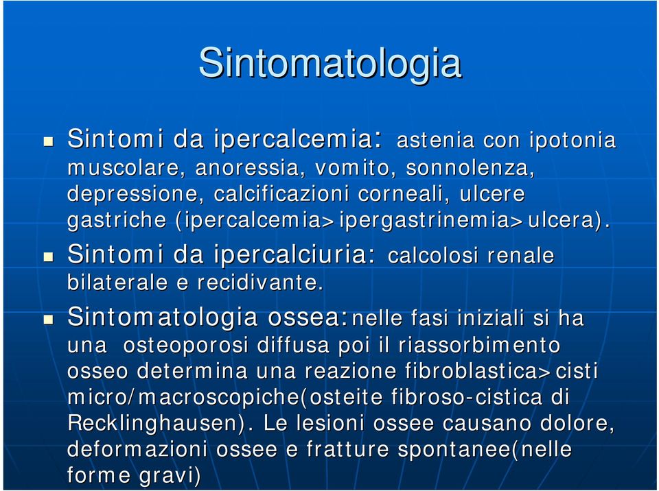 Sintomi da Sintomatologia ossea:nelle fasi iniziali si ha una osteoporosi diffusa poi il riassorbimento osseo determina una reazione