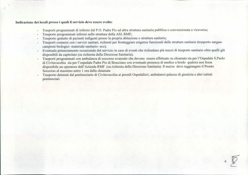 abitazione o struttura sanitaria; Trasporti connessi con i servizi sanitari, richiesti per fronteggiare esigenze funzionali delle strutture sanitarie (trasporto sanguecampioni biologici- materiale